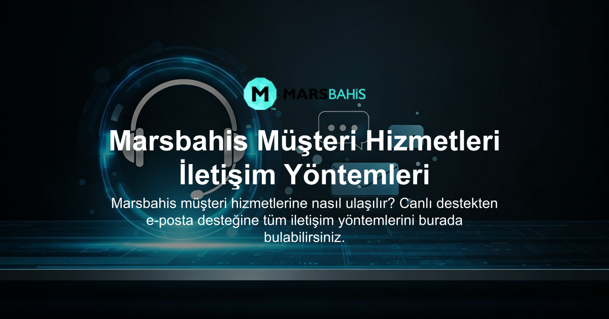 Marsbahis Müşteri Hizmetleri İletişim Yöntemleri